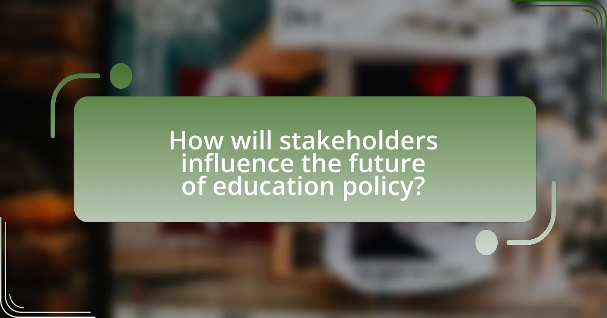 How will stakeholders influence the future of education policy?