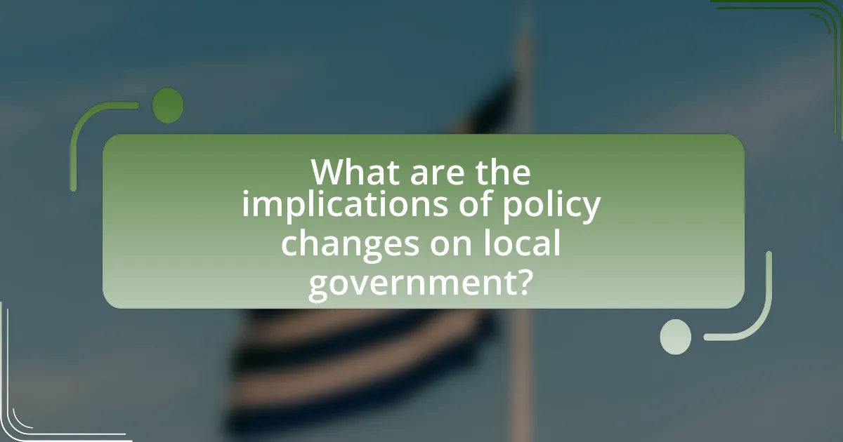 What are the implications of policy changes on local government?