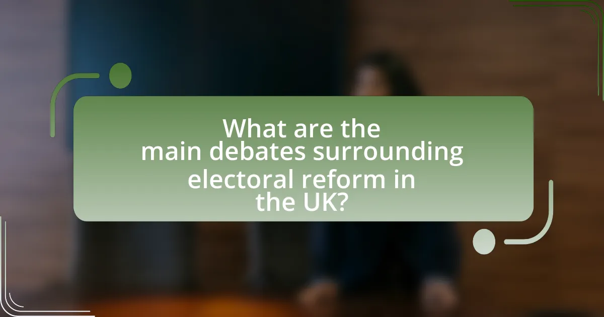 What are the main debates surrounding electoral reform in the UK?