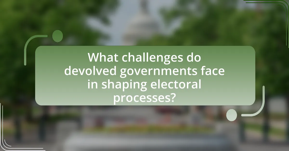 What challenges do devolved governments face in shaping electoral processes?