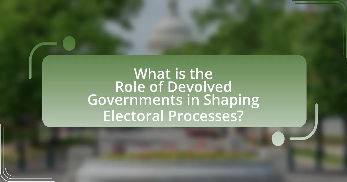 What is the Role of Devolved Governments in Shaping Electoral Processes?
